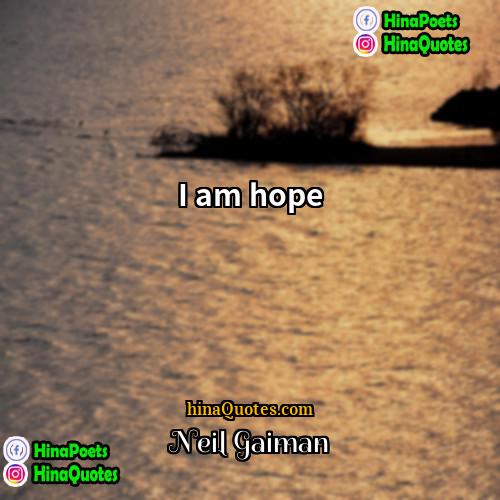 Neil Gaiman Quotes | I am hope.
  